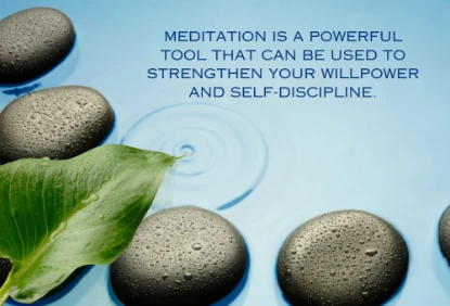 Meditation is a powerful tool that can be used to strengthen your willpower and self-discipline