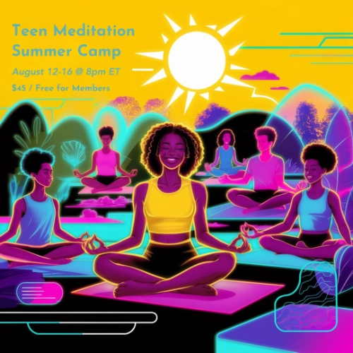 Teen Meditation Summer Camp - Aug 12-16 @ 8PM ET $45 - free for members